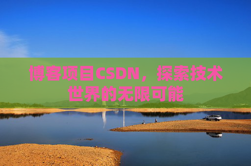博客项目CSDN，探索技术世界的无限可能